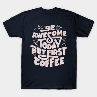 Be Awesome Today But First Coffee T-Shirt